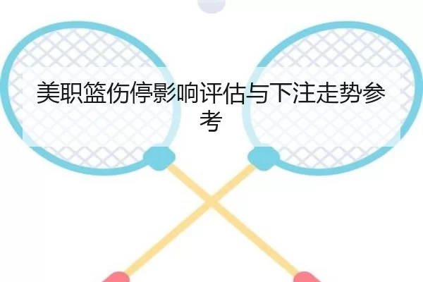美职篮伤停影响评估与下注走势参考