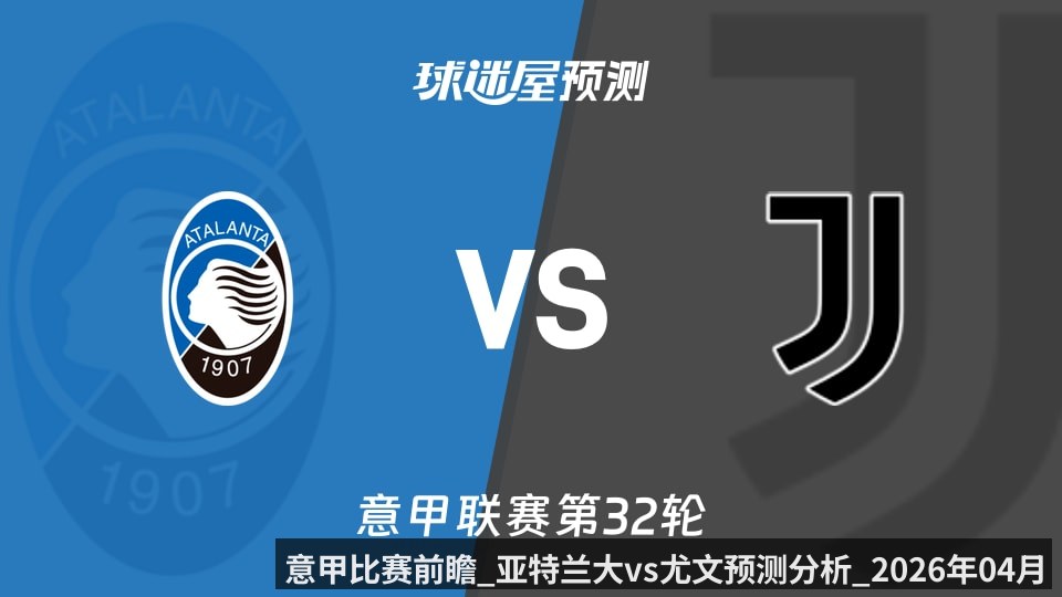 意甲比赛前瞻_亚特兰大vs尤文预测分析_2026年04月12日_